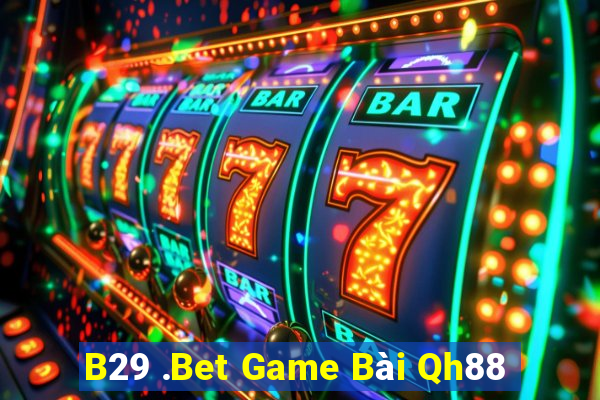 B29 .Bet Game Bài Qh88