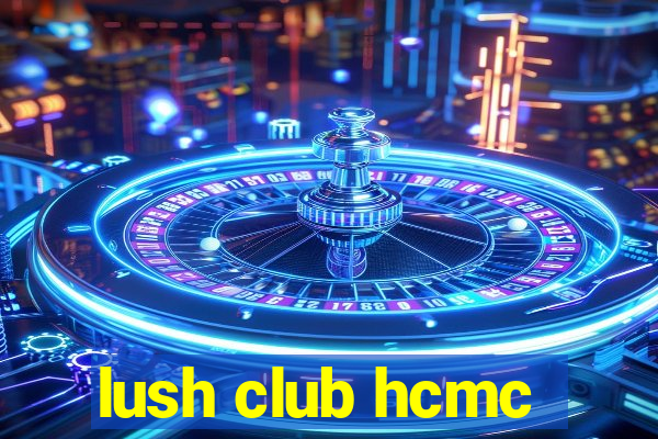 lush club hcmc