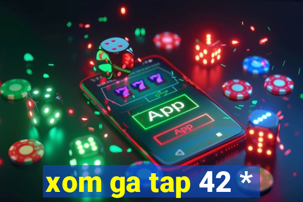 xom ga tap 42 *