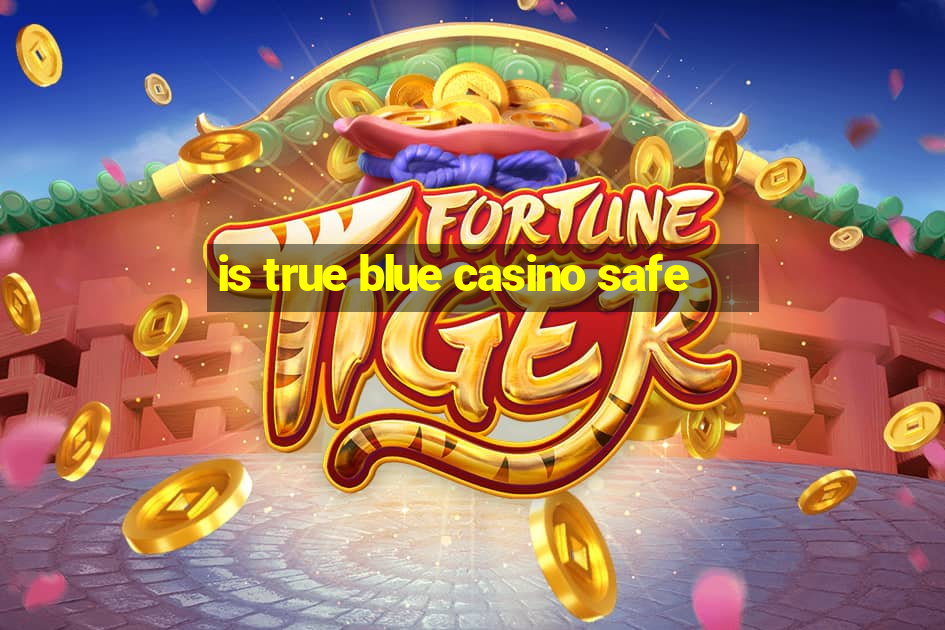 is true blue casino safe