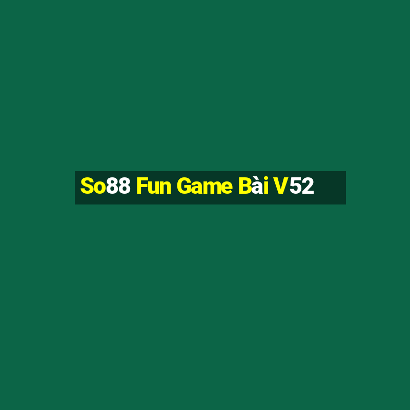 So88 Fun Game Bài V52