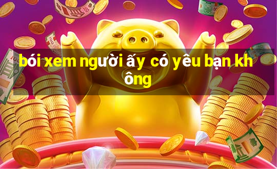 bói xem người ấy có yêu bạn không