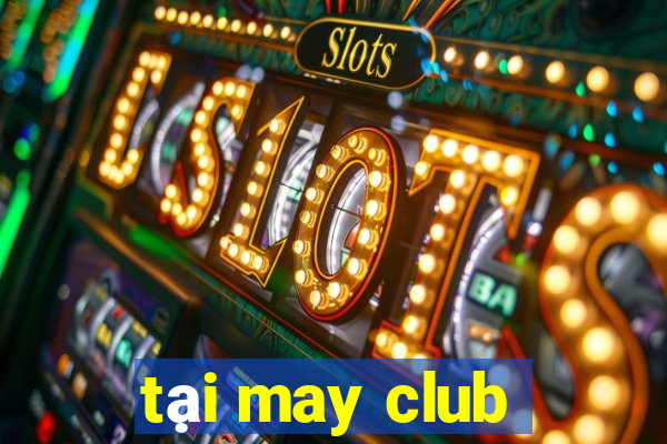 tại may club