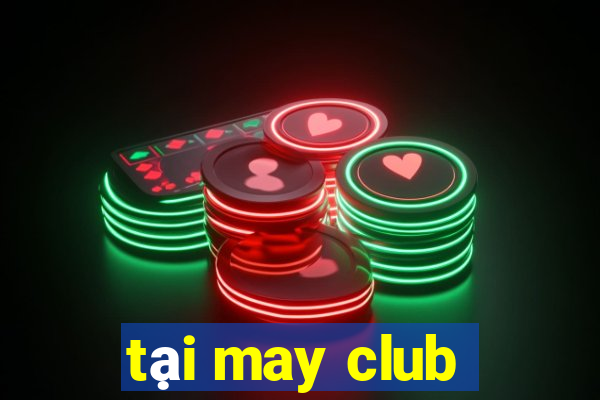 tại may club