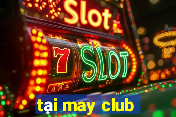 tại may club