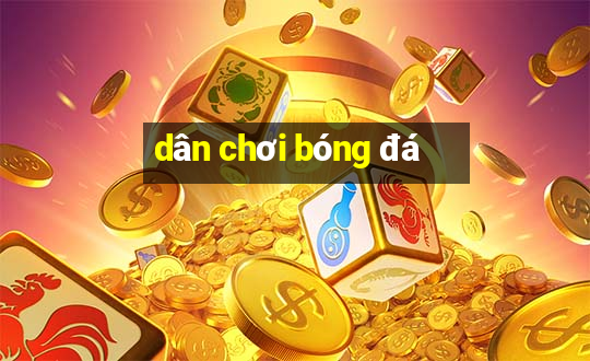 dân chơi bóng đá