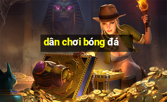 dân chơi bóng đá