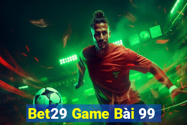 Bet29 Game Bài 99