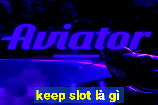 keep slot là gì