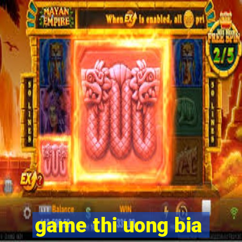 game thi uong bia