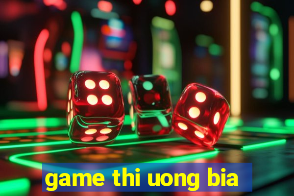 game thi uong bia