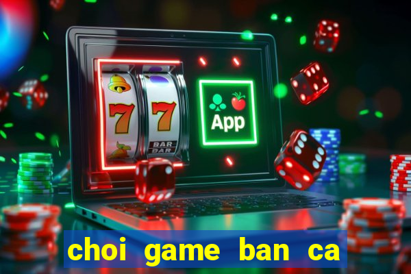 choi game ban ca sieu thi