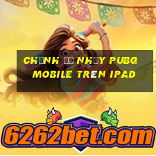 chỉnh độ nhạy pubg mobile trên ipad