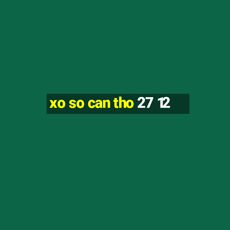 xo so can tho 27 12