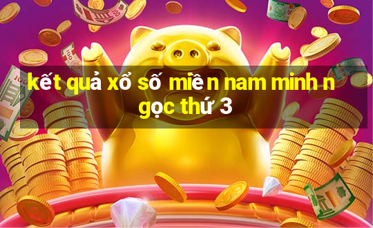 kết quả xổ số miền nam minh ngọc thứ 3