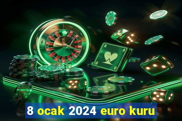 8 ocak 2024 euro kuru