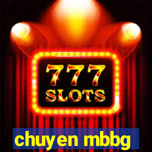 chuyen mbbg