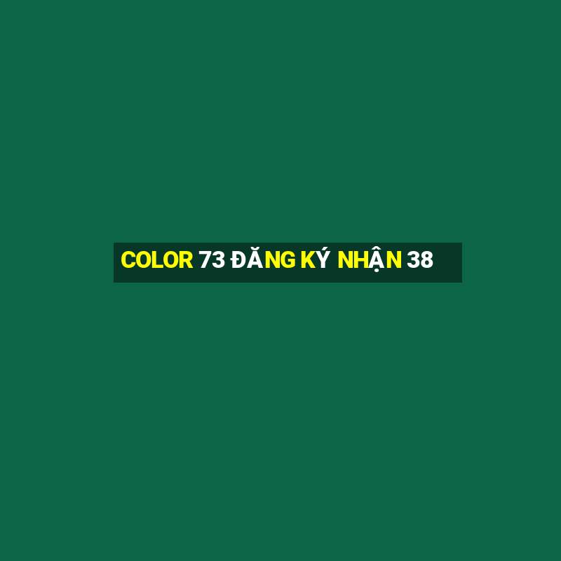 COLOR 73 ĐĂNG KÝ NHẬN 38