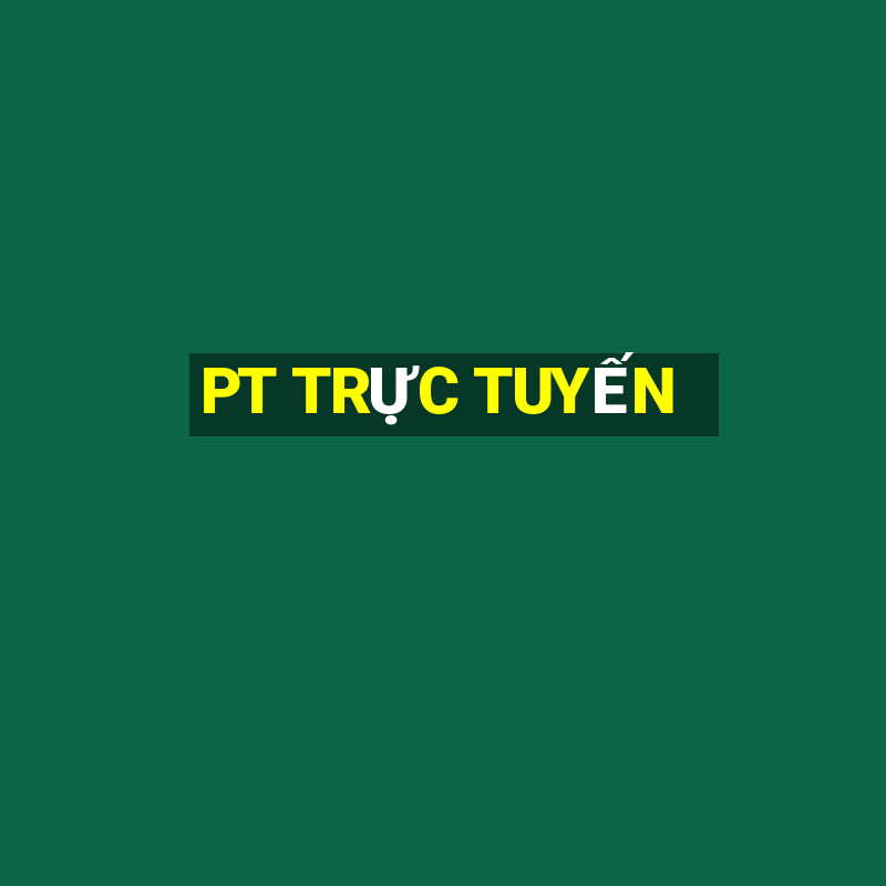 PT TRỰC TUYẾN