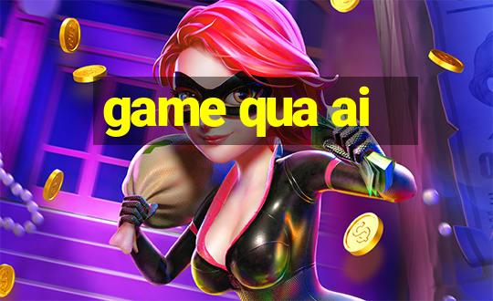 game qua ai