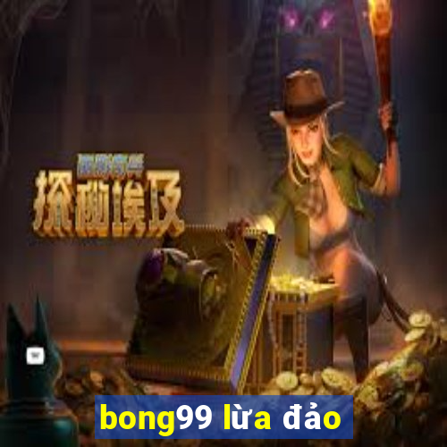 bong99 lừa đảo