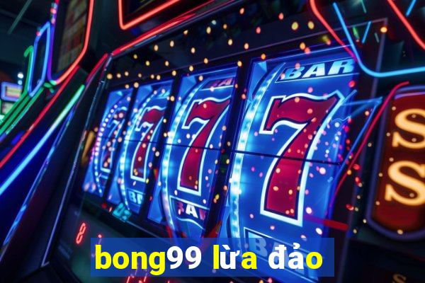 bong99 lừa đảo