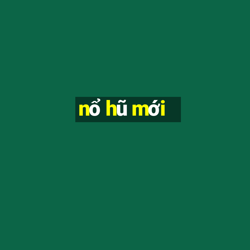 nổ hũ mới