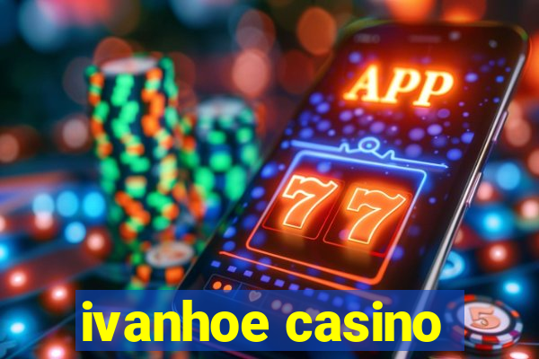 ivanhoe casino