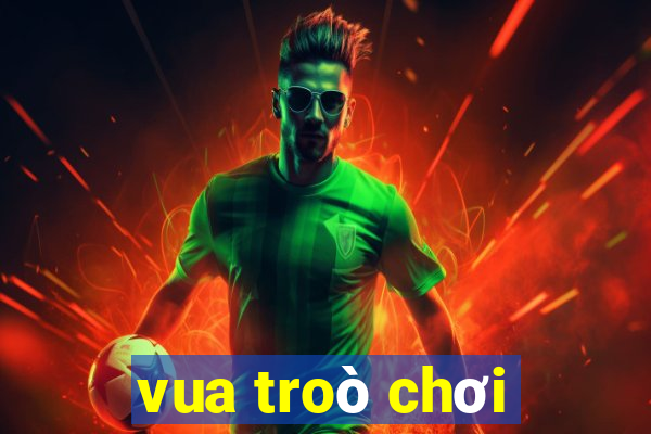 vua troò chơi