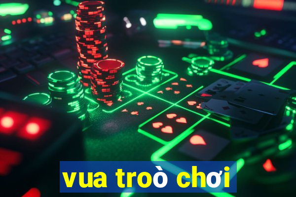 vua troò chơi