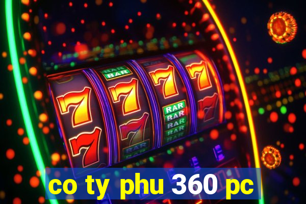 co ty phu 360 pc