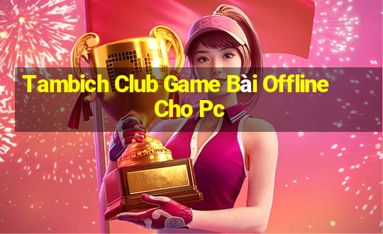 Tambich Club Game Bài Offline Cho Pc