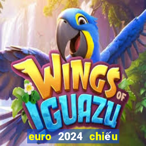 euro 2024 chiếu kênh nào