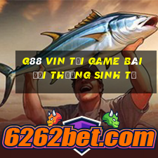 G88 Vin Tại Game Bài Đổi Thưởng Sinh Tử