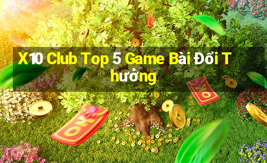 X10 Club Top 5 Game Bài Đổi Thưởng