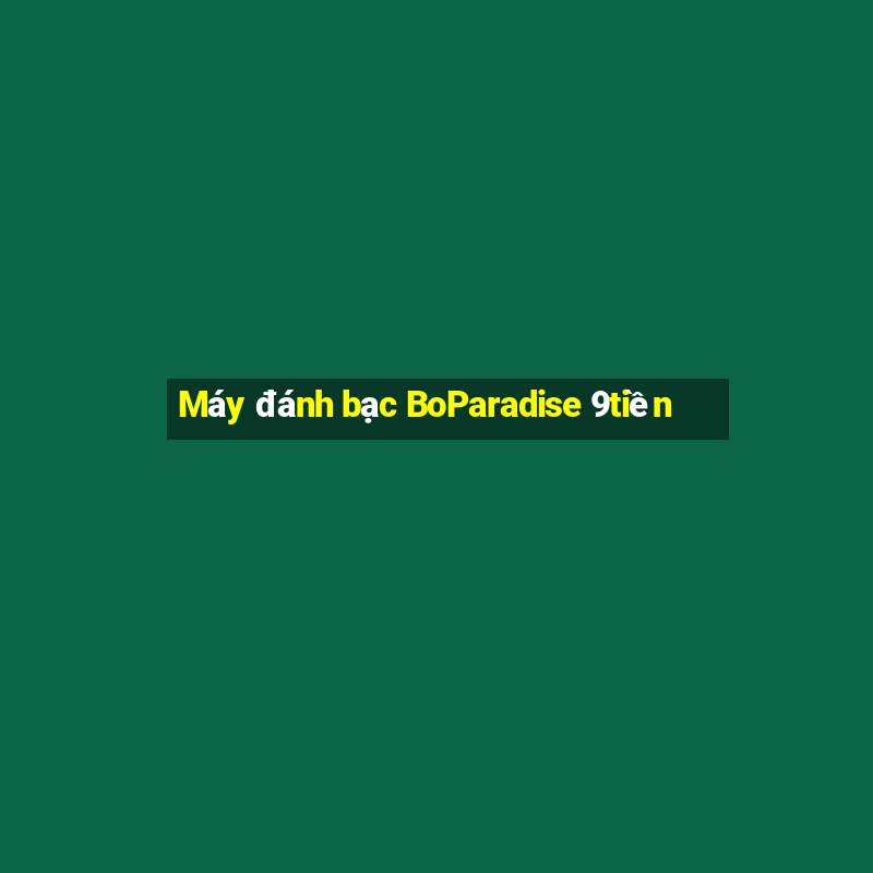 Máy đánh bạc BoParadise 9tiền