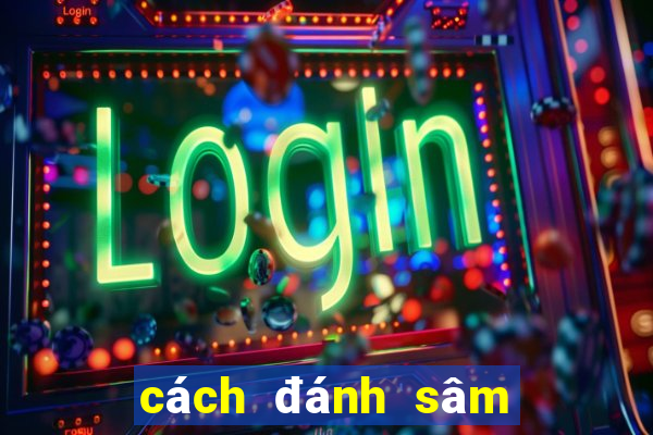 cách đánh sâm dễ thắng