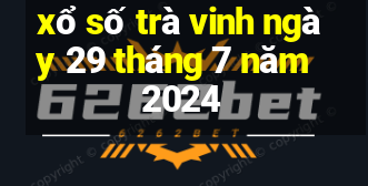 xổ số trà vinh ngày 29 tháng 7 năm 2024