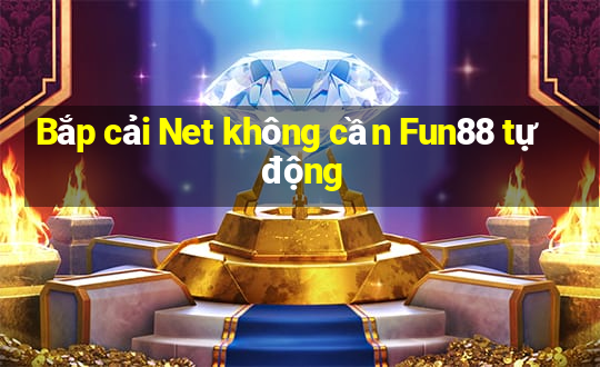 Bắp cải Net không cần Fun88 tự động