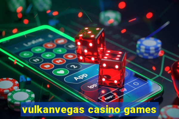 vulkanvegas casino games