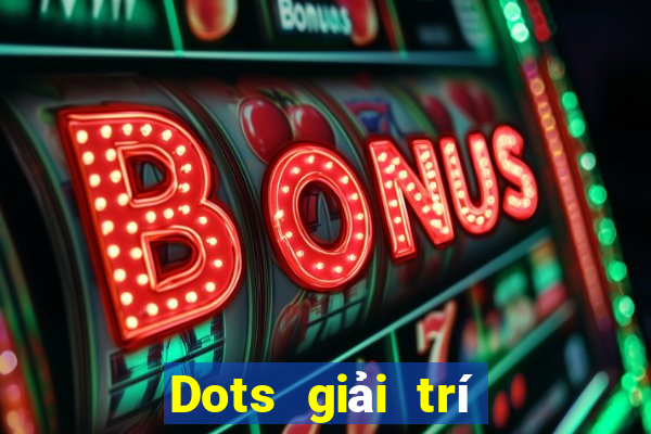 Dots giải trí Mới nhất ấn bản