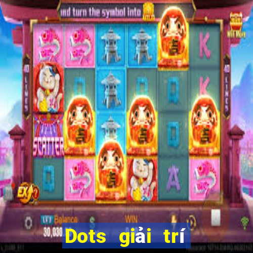 Dots giải trí Mới nhất ấn bản