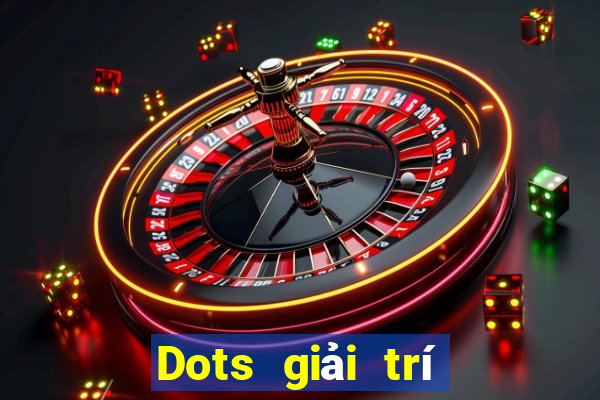 Dots giải trí Mới nhất ấn bản