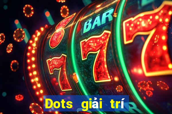 Dots giải trí Mới nhất ấn bản