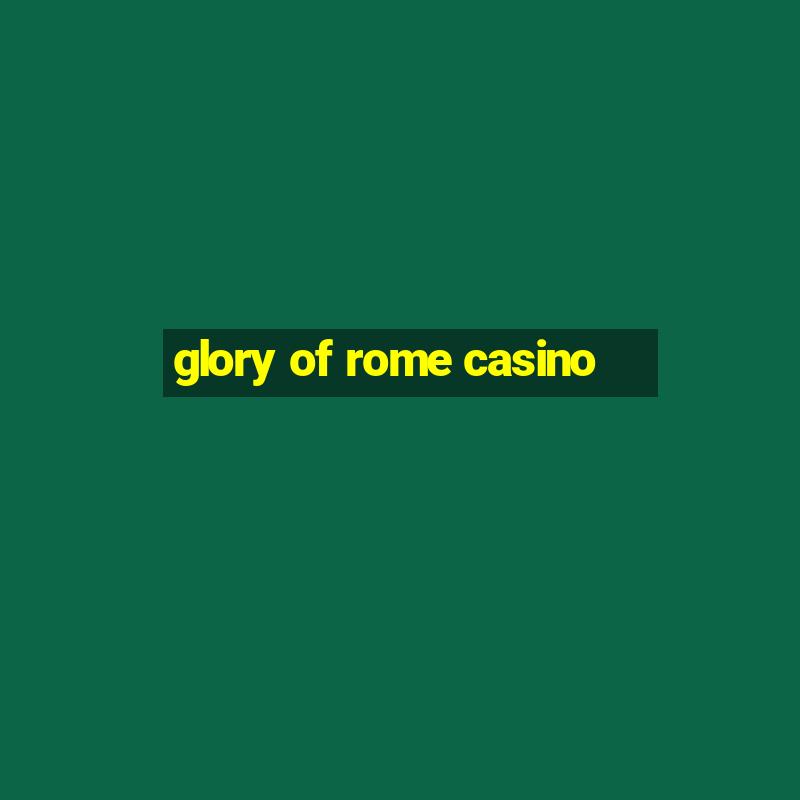 glory of rome casino