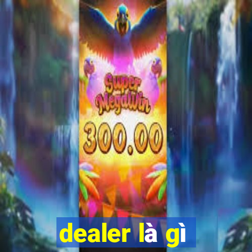 dealer là gì