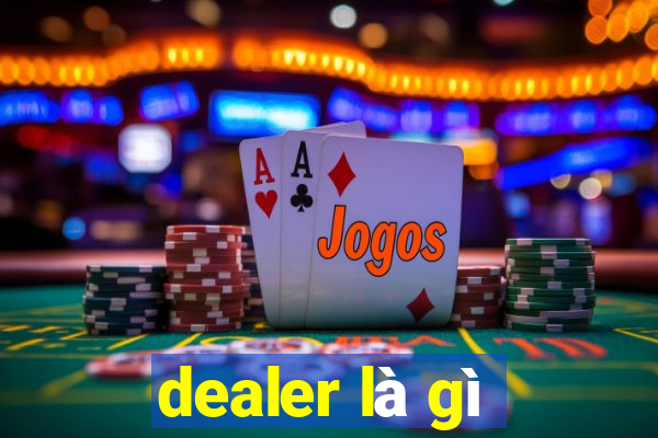 dealer là gì