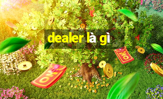 dealer là gì