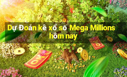 Dự Đoán kê xổ số Mega Millions hôm nay