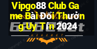 Vipgo88 Club Game Bài Đổi Thưởng Uy Tín 2024